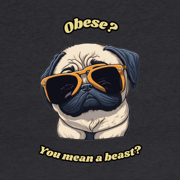 Funny Pug Shirt - Obese? You mean a beast? by Thompson Prints